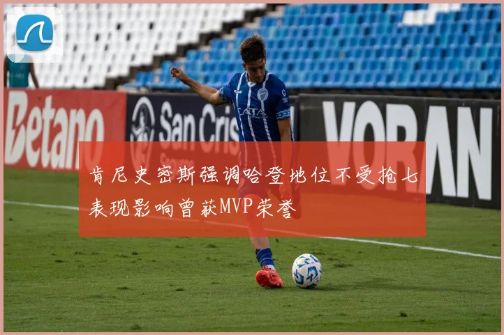 肯尼史密斯强调哈登地位不受抢七表现影响曾获MVP荣誉